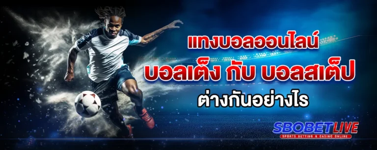 Read more about the article แทงบอล ออนไลน์ บอลเต็ง กับ บอลสเต็ป ต่างกันอย่างไร